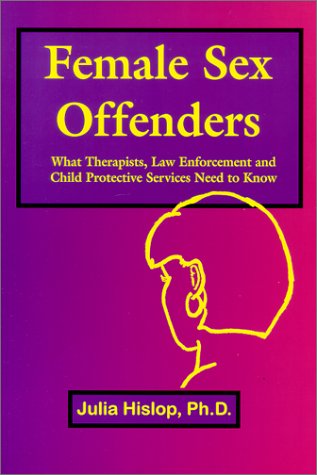9781930461000: Female Sex Offenders: What Therapists, Law Enforcement and Child Protective Services Need to Know