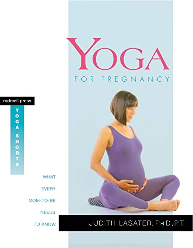 Yoga for Pregnancy: What Every Mom-to-Be Needs to Know (9781930485051) by Lasater Ph.D., Judith Hanson