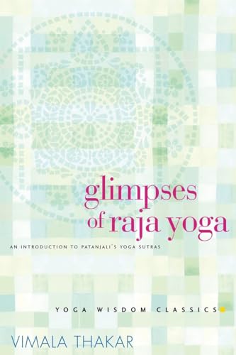 Glimpses of Raja Yoga: An Introduction to Patanjali's Yoga Sutras (Yoga Wisdom Classics) (9781930485075) by Thakar, Vimala