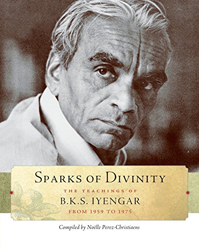 Beispielbild fr Sparks of Divinity: The Teachings of B. K. S. Iyengar zum Verkauf von ThriftBooks-Dallas