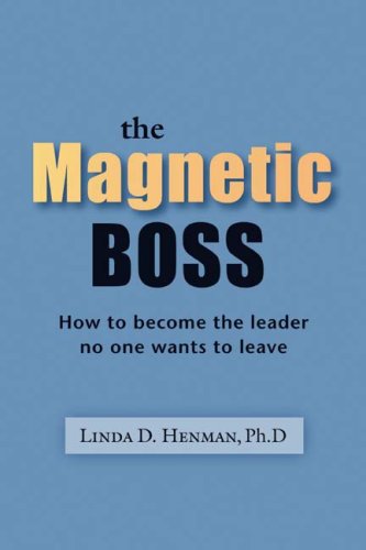 Stock image for The Magnetic Boss: How to Become the Leader No One Wants to Leave for sale by HPB-Diamond