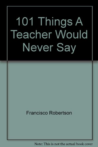 Stock image for 101 Things A Teacher Would Never Say for sale by Revaluation Books