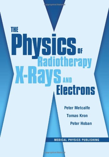 The Physics of Radiotherapy X-Rays and Electrons (9781930524354) by Peter Metcalfe; Tomas Kron; Peter Hoban