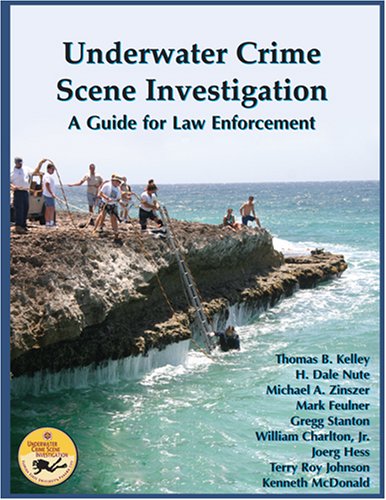 Underwater Crime Scene Investigation: A Guide for Law Enforcement (9781930536371) by Thomas B Kelley; H Dale Nute; Michael A Zinszer; Mark Fuelner; Gregg Stanton; William Charlton Jr; Joerg Hess; Terry Roy Johnson; Kenneth McDonald