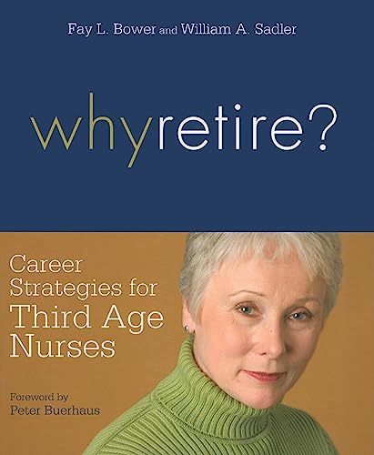 Why Retire?: Career Strategies for Third-Age Nurses - PhD,William A. Sadler,FAAN,DNSc,Fay L. Bower