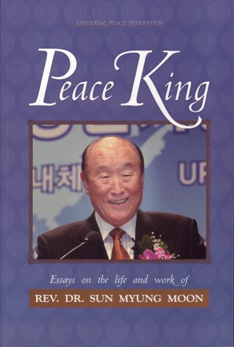 Stock image for Peace King: Essays on the Life and Work of Rev. Dr. Sun Myung Moon for sale by Books From California