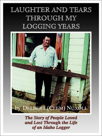 9781930580190: Laughter and Tears Through My Logging Years: The Story of People Loved and Lost Through the Life of an Idaho Logger