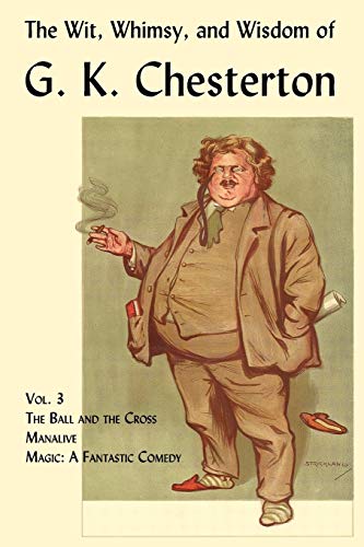 Stock image for The Wit, Whimsy, and Wisdom of G. K. Chesterton, Volume 3: The Ball and the Cross, Manalive, Magic for sale by Chiron Media
