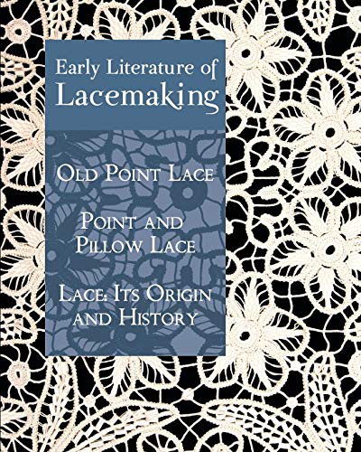 Beispielbild fr Early Literature of Lacemaking: Old Point Lace, Point and Pillow Lace, Lace: Its Origin and History zum Verkauf von California Books