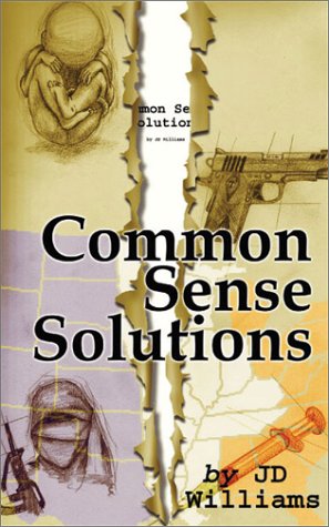 Common Sense Solutions: Honest Answers to Our Most Controversial Issues (9781930586581) by J. D. Williams