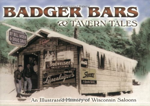 Badger Bars & Tavern Tales: An Illustrated History of Wisconsin Saloons (9781930596207) by Moen, Bill; Davis, Doug