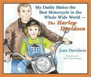 Stock image for My Daddy Makes the Best Motorcycles in the Whole Wide World, the Harley-Davidson for sale by Better World Books
