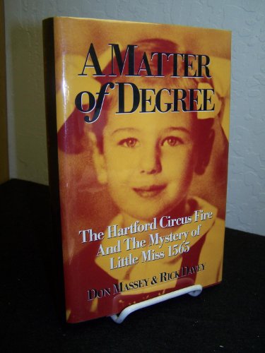 9781930601246: A Matter of Degree: The Hartford Circus Fire and the Mystery of Litttle Miss 1565: The Hartford Circus Fire and the Mystery of Little Miss 1565