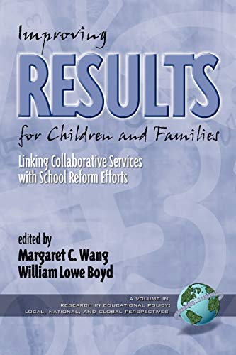 Improving Results for Children and Families: Linking Collaborative Services with School Reform Efforts (Research in Education Policy: Local, National, and Global Perspectives) (9781930608023) by Wang, Margaret C.; Boyd, William Lowe