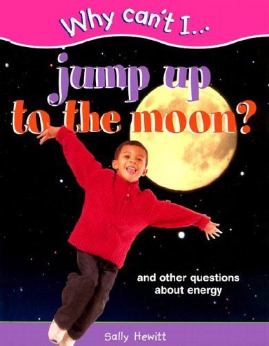 Jump to the Moon and Other Question About Energy (Why Can't I Series) (9781930643673) by Hewitt, Sally