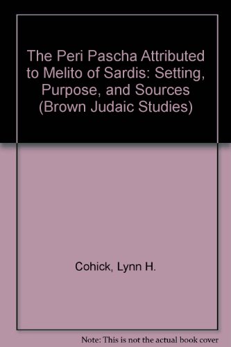 The Peri Pascha Attributed to Melito of Sardis: Setting, Purpose, and Sources (Brown Judaic Studies) (9781930675032) by Cohick, Lynn H.