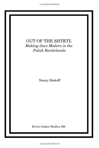 Out of the Shtetl: Making Jews Modern in the Polish Borderlands (Brown Judaic Studies) (9781930675162) by Sinkoff, Nancy