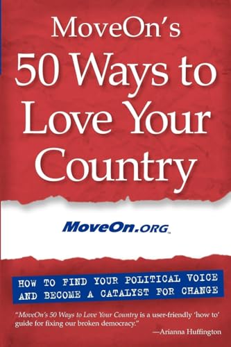 Imagen de archivo de MoveOn's 50 Ways to Love Your Country: How to Find Your Political Voice and Become a Catalyst for Change a la venta por gearbooks