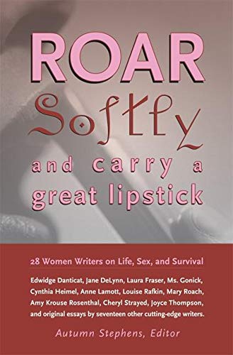 Stock image for Roar Softly and Carry a Great Lipstick: 28 Women Writers on Life, Sex, and Survival for sale by Goodwill of Colorado