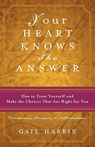 9781930722460: Your Heart Knows the Answer: How to Trust Yourself and Make the Choices That Are Right for You: Ceremonies, Prayers, and Affirmations
