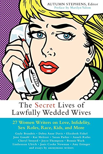 Stock image for The Secret Lives of Lawfully Wedded Wives: 27 Women Writers on Love, Infidelity, Sex Roles, Race, Kids, and More for sale by Jenson Books Inc