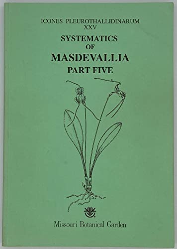 Stock image for Systematics of Masdevallia, Part Five: M. subgenus Masdevallia, section Masdevallia, subsection Coccineae, section Racemosae, section Triotosiphon, M. subgenus Amanda, M. Subgenus Cucullatia, M. Sugenus Fissia, M. Subgenus Meleagris, M. Subgenus Nidific for sale by Zubal-Books, Since 1961