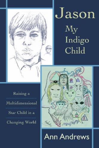 Jason, My Indigo Child: Raising a Multidimensional Star Child in a Changing World (STAR KIDS CHRONICLES, V. 3) (9781930724099) by Andrews, Ann