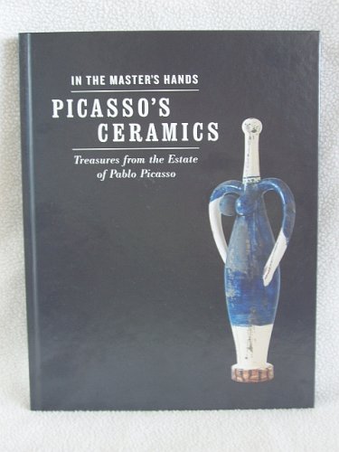 Stock image for In the Master's Hands: Picasso's Ceramics, Treasures from the Estate of Pablo Picasso for sale by Xochi's Bookstore & Gallery
