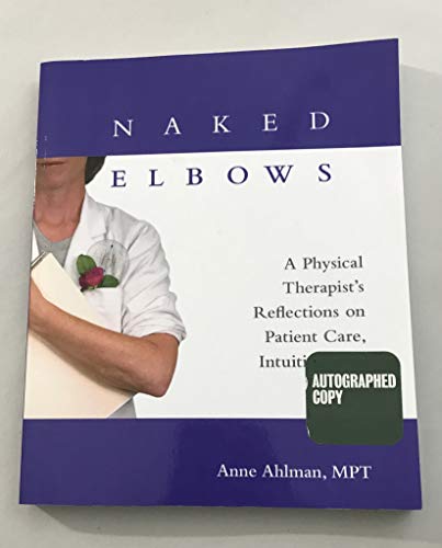 9781930745056: Naked Elbows: A Physcial Therapist's Reflections on Patient Care, Intuition, and Healing