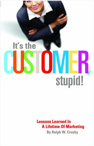 Beispielbild fr It's the Customer, Stupid: Lessons Learned in a Lifetime of Marketing zum Verkauf von Wonder Book