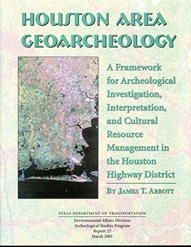 9781930788053: Houston area geoarcheology: A framework for archeological investigation, interpretation, and cultural resource management in the Houston Highway District (Archeological studies program report)