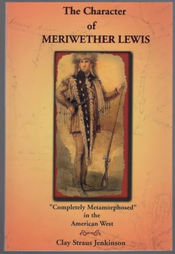 Beispielbild fr Character of Meriwether Lewis: Completely Metamorphosed in the American West: A Humanities Essay zum Verkauf von ThriftBooks-Dallas