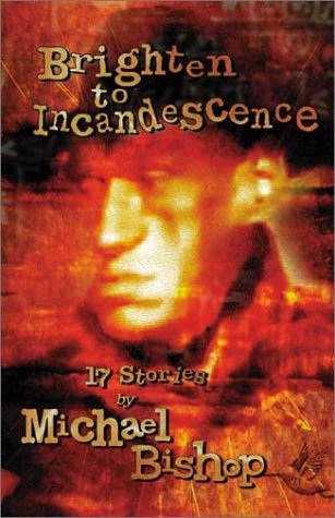 Brighten to Incandescence: 17 Stories (9781930846166) by Michael Bishop