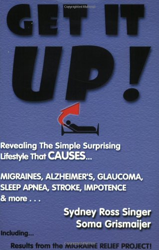 Imagen de archivo de Get It Up! : Revealing the Simple Surprising Lifestyle That Causes Migraines, Alzheimer's, Stroke, Glaucoma, Sleep Apnea, Impotence and More a la venta por Better World Books