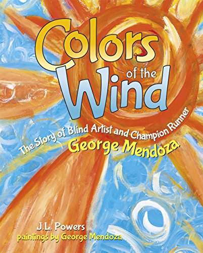 Stock image for Colors of the Wind : The Story of Blind Artist and Champion Runner George Mendoza for sale by Better World Books