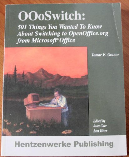OOoSwitch: 501 Things You Want to Know About Switching To OpenOffice.org from Microsoft Office (9781930919365) by Granor, Tamar E.; Scott Carr; Hiser, Sam