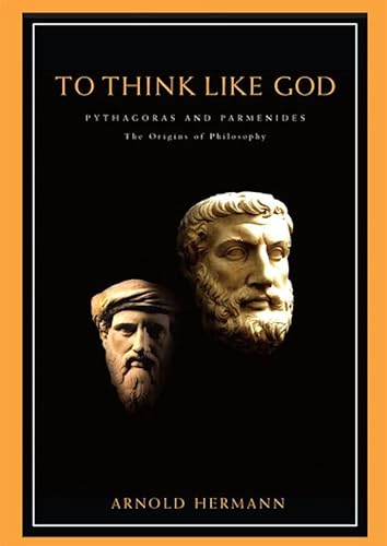 9781930972001: To Think Like God: Pythagoras and Parmenides. The Origins of Philosophy