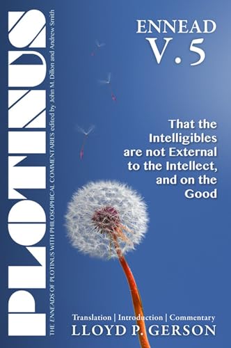 Stock image for Plotinus ENNEAD V.5: That the Intelligibles are not External to the Intellect, and on the Good: Translation, with an Introduction, and Commentary (The Enneads of Plotinus) for sale by Your Online Bookstore