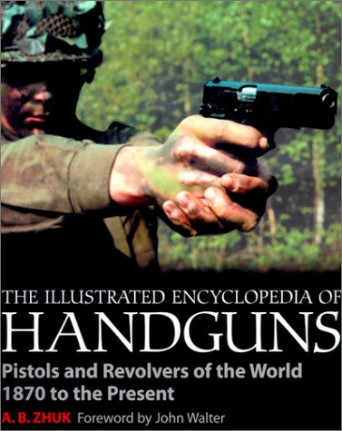 Stock image for The Illustrated Encyclopedia of Handguns: Pistols and Revolvers of the World 1870 to the Present for sale by Half Price Books Inc.