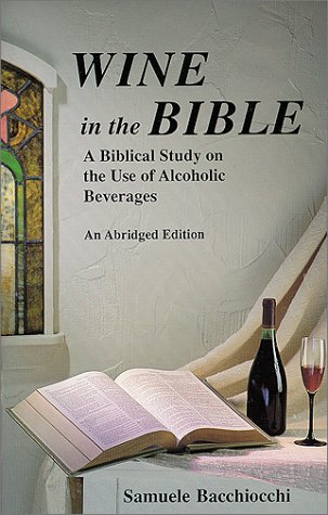 9781930987074: Wine in the Bible: A Biblical Study on the Use of Alcoholic Beverages, An Abridged Edition by Bacchiocchi, Samuele (1989) Paperback