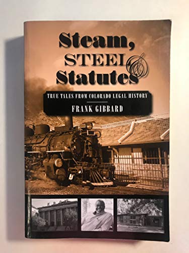Stock image for Steam, Steel and Statutes: True Tales From Colorado Legal History: A Compilation of Historical Perspective Articles From "The Colorado Lawyer", 2002-2010 for sale by SecondSale