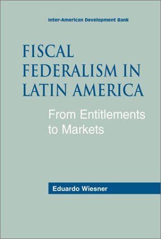 Imagen de archivo de Fiscal Federalism in Latin America: From Entitlements to Market (Inter-American Development Bank) a la venta por Wonder Book