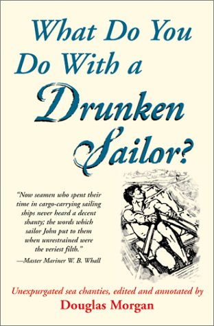 Imagen de archivo de What Do You Do With a Drunken Sailor? Unexpurgated Sea Chanties a la venta por Green Street Books