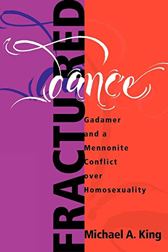 Fractured Dance: Gadamer and a Mennonite Conflict over Homosexuality (C. Henry Smith Series) (9781931038034) by Michael A. King