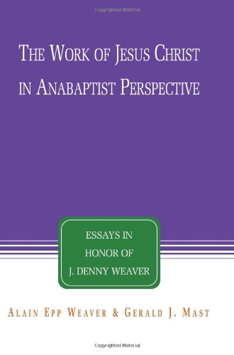 Beispielbild fr The Work of Jesus Christ in Anabaptist Perspective: Essays in Honor of J. Denny Weaver zum Verkauf von Redux Books