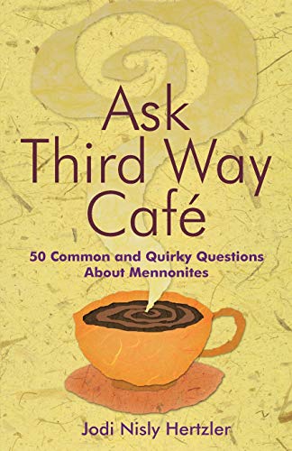 Imagen de archivo de Ask Third Way Cafe : 50 Common and Quirky Questions about Mennonites a la venta por Better World Books