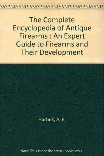 9781931040082: The complete encyclopedia of antique firearms: An expert guide to firearms and their development