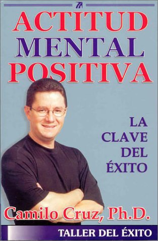 Actitud Mental Positiva: La Clave del Exito (Spanish Edition) (9781931059008) by Cruz, Camilo