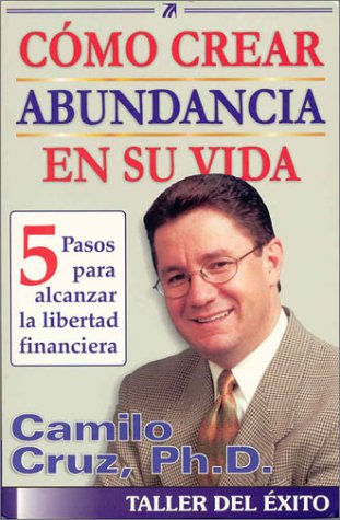 Como Crear Abundancia En Su Vida: 5 Pasos Para Alcanzar LA Libertad Financiera (Spanish Edition) (9781931059022) by Cruz, Camilo, Ph.D.