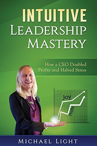 9781931074018: Intuitive Leadership Mastery: How a CEO doubled profits and halved stress